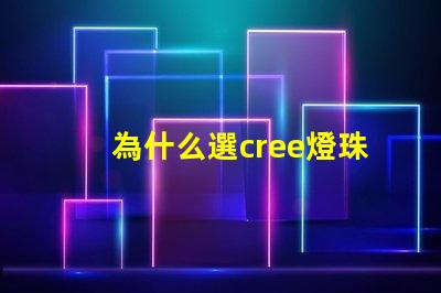 為什么選cree燈珠 cree燈珠為什么那么亮